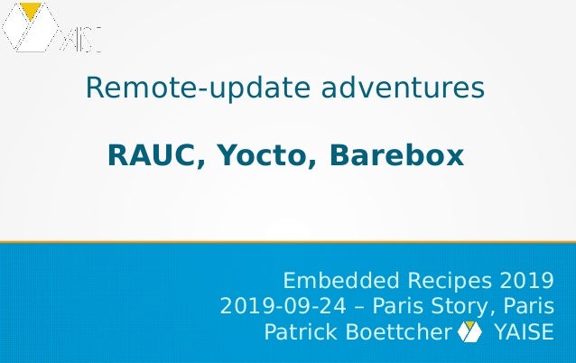 Embedded Recipes 2019 Remote Update Adventures With Rauc Yocto And