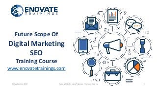 Future Scope Of
Digital Marketing
SEO
Training Course
www.enovatetrainings.com
Copyright by Enovate Trainings | Hemant Sharma 125 September 2019
 