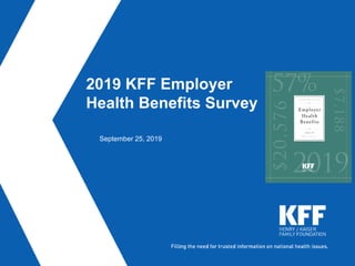 2019 KFF Employer
Health Benefits Survey
September 25, 2019
 