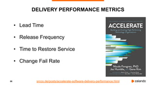 66
DELIVERY PERFORMANCE METRICS
• Lead Time
• Release Frequency
• Time to Restore Service
• Change Fail Rate
srcco.de/posts/accelerate-software-delivery-performance.html
 
