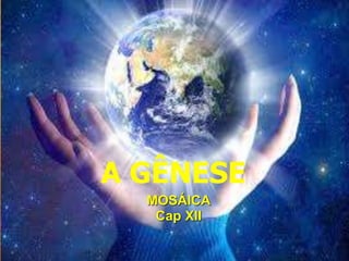 A GÊNESE
MOSÁICA
Cap XII
 