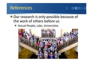 Our research is only possible because of
the work of others before us
Actual People, Labs, Universities
 