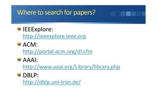 IEEExplore:
http://ieeexplore.ieee.org
ACM:
http://portal.acm.org/dl.cfm
AAAI:
http://www.aaai.org/Library/library.php
DBLP:
http://dblp.uni-trier.de/
 