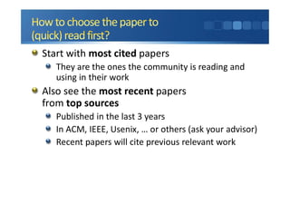 Start with most cited papers
They are the ones the community is reading and
using in their work
Also see the most recent papers
from top sources
Published in the last 3 years
In ACM, IEEE, Usenix, … or others (ask your advisor)
Recent papers will cite previous relevant work
 