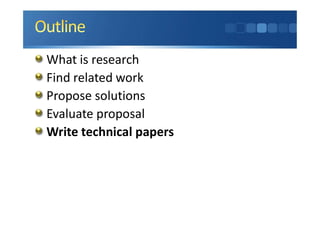 What is research
Find related work
Propose solutions
Evaluate proposal
Write technical papers
 