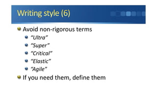Avoid non-rigorous terms
“Ultra”
“Super”
“Critical”
“Elastic”
“Agile”
If you need them, define them
 