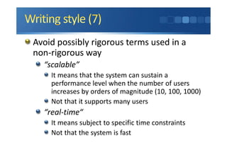 Avoid possibly rigorous terms used in a
non-rigorous way
“scalable”
It means that the system can sustain a
performance level when the number of users
increases by orders of magnitude (10, 100, 1000)
Not that it supports many users
“real-time“
It means subject to specific time constraints
Not that the system is fast
 