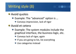Avoid quotes
Example: The “advanced” option is …
Conveys imprecision, lack of rigor
Avoid et cetera
Example: The system modules include the
graphical interface, the business logic, etc.
Conveys lack of rigor, again
If you are going to list, list everything
Use categories instead
 