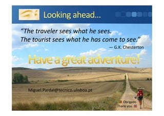 Miguel.Pardal@tecnico.ulisboa.pt
Obrigado
Thank you
“The traveler sees what he sees.
The tourist sees what he has come to see.”
― G.K. Chesterton
 