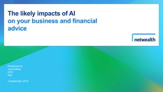 The likely impacts of AI
on your business and financial
advice
Presented by
Joel Robbie
CEO
Nod
4 September 2019
 