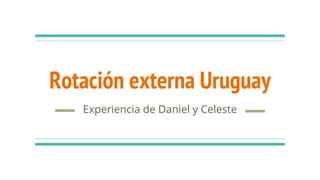 Rotación externa Uruguay
Experiencia de Daniel y Celeste
 