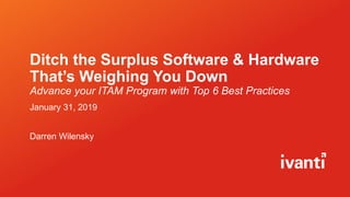 Ditch the Surplus Software & Hardware
That’s Weighing You Down
Advance your ITAM Program with Top 6 Best Practices
January 31, 2019
Darren Wilensky
 
