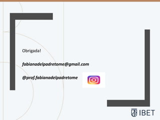 Obrigada!
fabianadelpadretome@gmail.com
@prof.fabianadelpadretome
 
