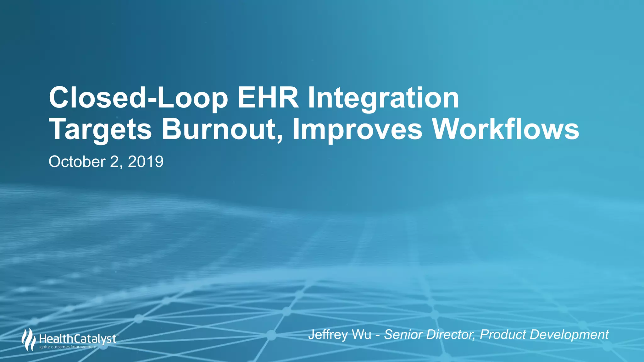 Closed-Loop EHR Integration
Targets Burnout, Improves Workflows
October 2, 2019
Jeffrey Wu - Senior Director, Product Development
 