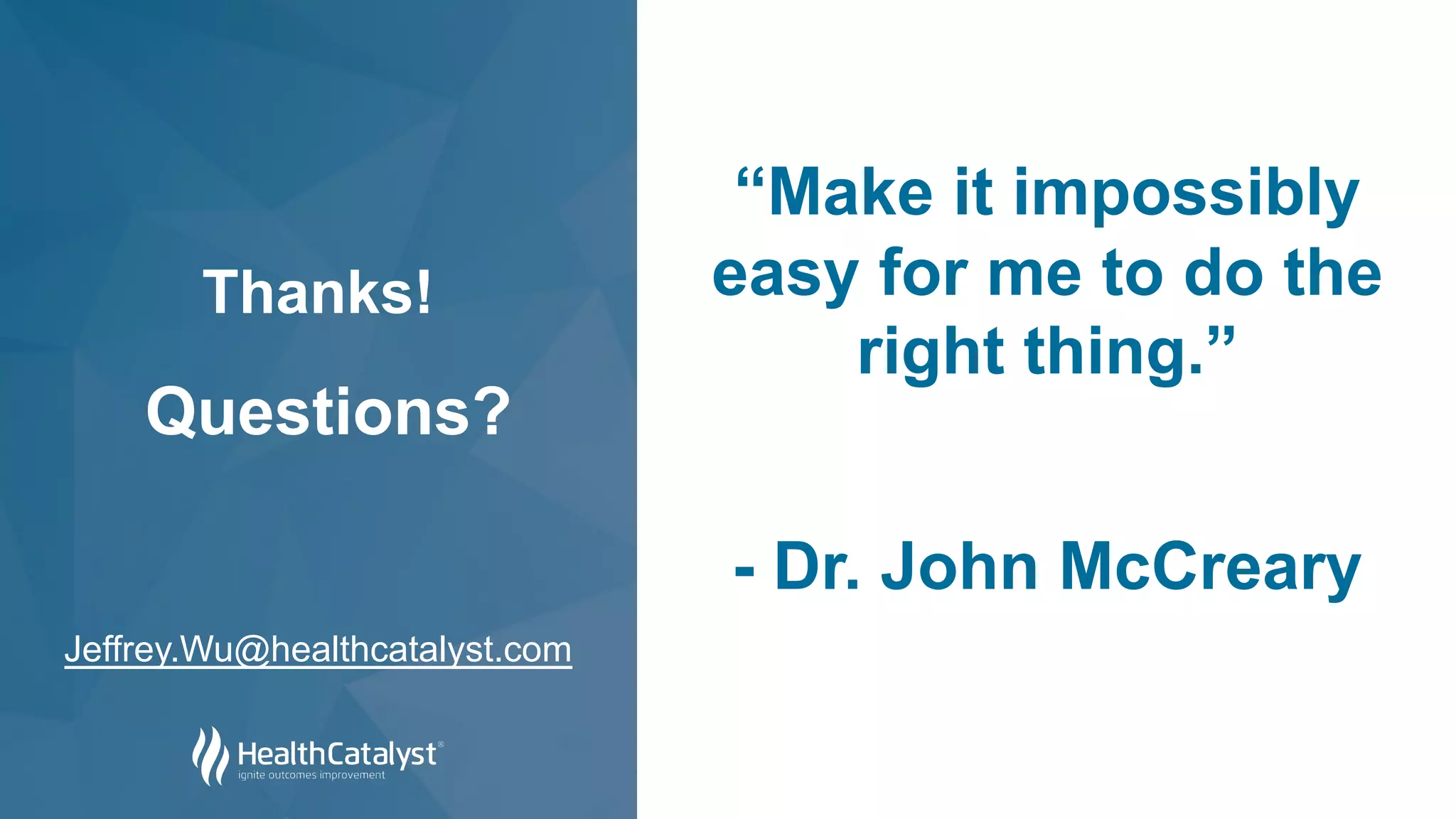 Thanks!
“Make it impossibly
easy for me to do the
right thing.”
- Dr. John McCreary
Jeffrey.Wu@healthcatalyst.com
Questions?
 
