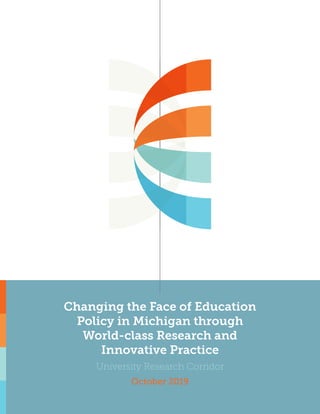 Changing the Face of Education
Policy in Michigan through
World-class Research and
Innovative Practice
University Research Corridor
October 2019
 
