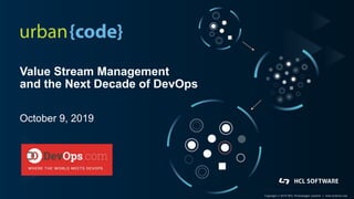 Copyright © 2019 HCL Technologies Limited | www.hcltech.com
Value Stream Management
and the Next Decade of DevOps
October 9, 2019
 
