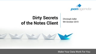 Make Your Data Work For You
Dirty Secrets
of the Notes Client
Christoph Adler
9th October 2019
 