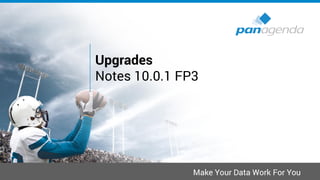 Make Your Data Work For You
Upgrades
Notes 10.0.1 FP3
 