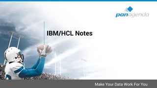 Make Your Data Work For You
IBM/HCL Notes
 