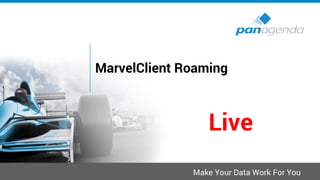 Make Your Data Work For You
MarvelClient Roaming
Live
 