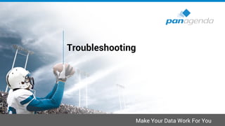 Make Your Data Work For You
Troubleshooting
 