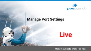 Make Your Data Work For You
Manage Port Settings
Live
 