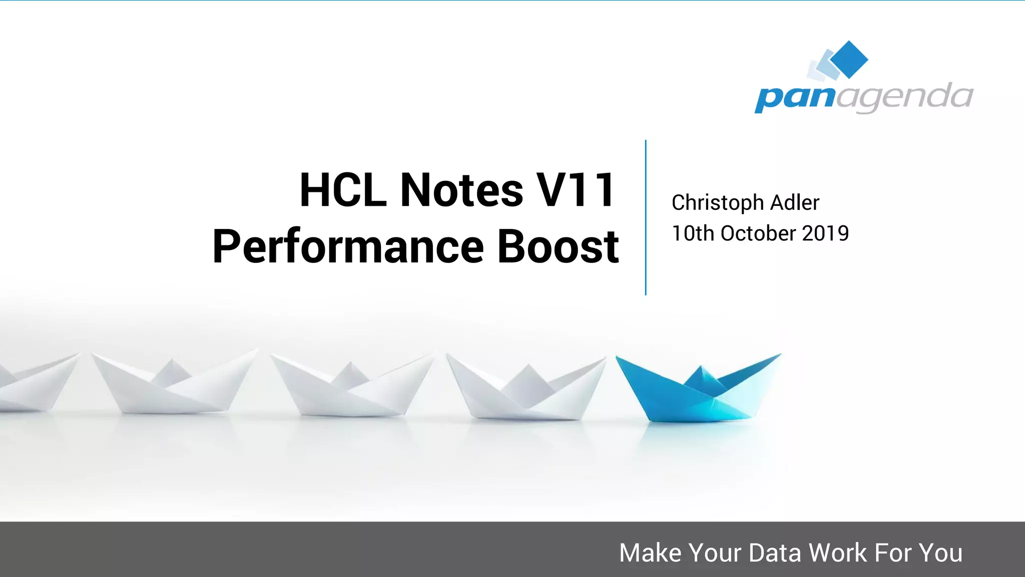 Make Your Data Work For You
HCL Notes V11
Performance Boost
Christoph Adler
10th October 2019
 
