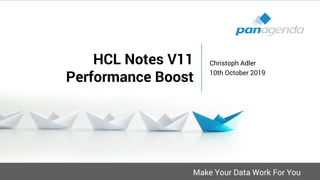 Make Your Data Work For You
HCL Notes V11
Performance Boost
Christoph Adler
10th October 2019
 