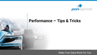 Make Your Data Work For You
Performance – Tips & Tricks
 