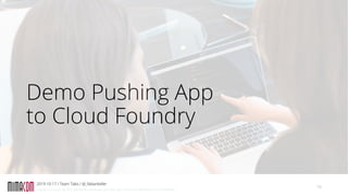 Copyright: mimacom ag, 2019. Alle Rechte vorbehalten, auch bzgl. jeder Verwertung, Reproduktion und Weitergabe
Demo Pushing App
to Cloud Foundry
2019-10-17 / Team Talks / @_fabiankeller
16
 