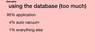 @leinweber
using the database (too much)
95% application

4% auto vacuum 

1% everything else
 