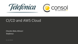CI/CD and AWS Cloud
Chandra Babu Athuluri
Telefónica
22.10.2019
 