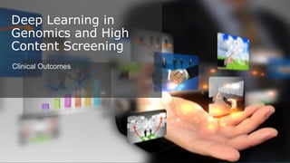 31
Deep Learning in
Genomics and High
Content Screening
Clinical Outcomes
 