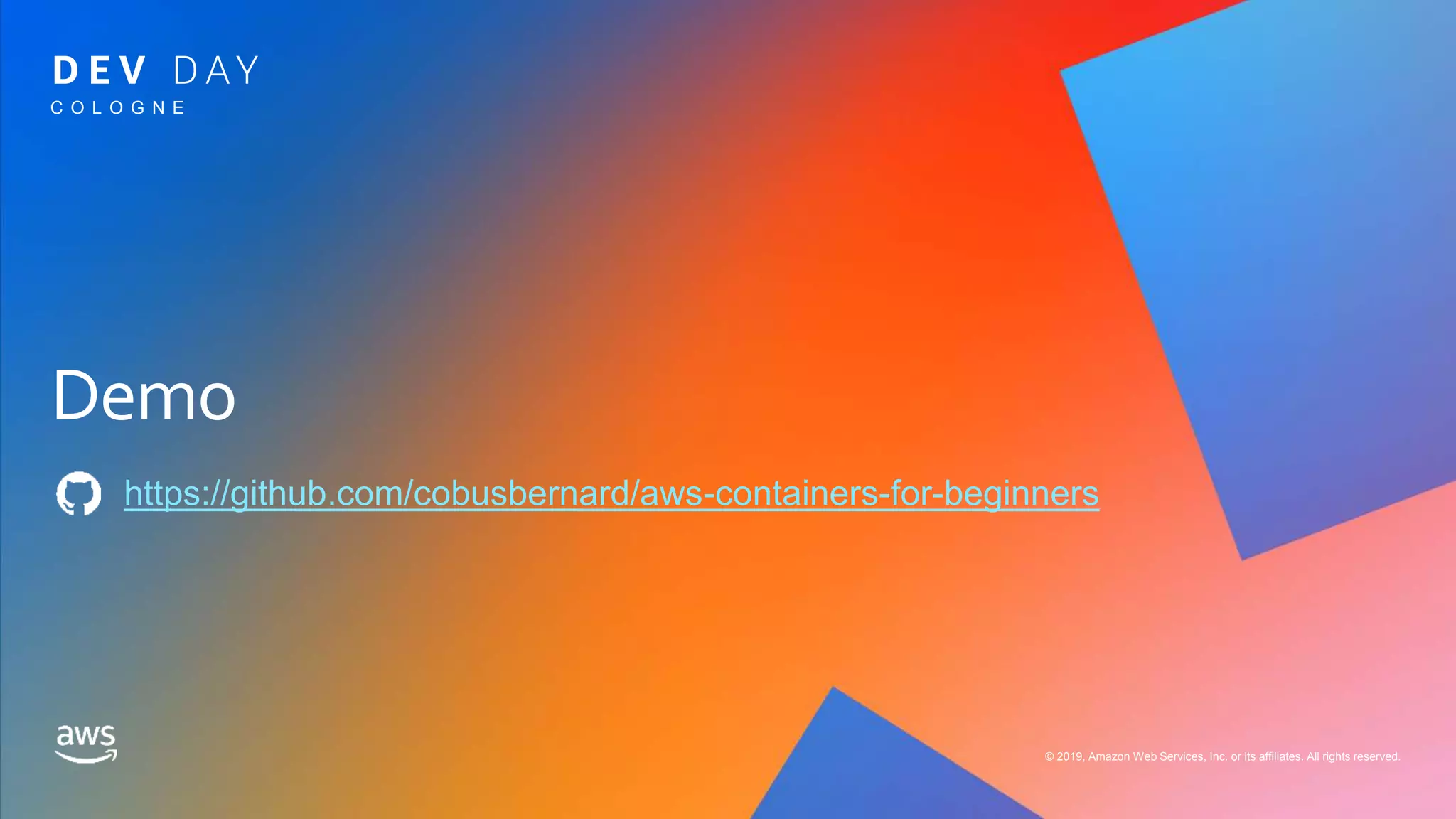 © 2019, Amazon Web Services, Inc. or its affiliates. All rights reserved.
C O L O G N E
https://github.com/cobusbernard/aws-containers-for-beginners
 