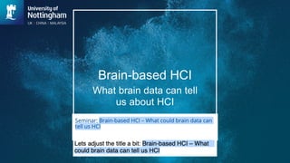 Brain-based HCI
What brain data can tell
us about HCI
Max L. Wilson
@gingdottwit
 