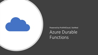 Azure Durable
Functions
Powered by Profit4Cloud / dotNed
 