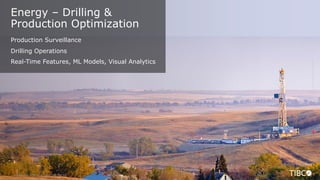 © Copyright 2000-2018 TIBCO Software Inc.
Energy – Drilling &
Production Optimization
Production Surveillance
Drilling Operations
Real-Time Features, ML Models, Visual Analytics
 