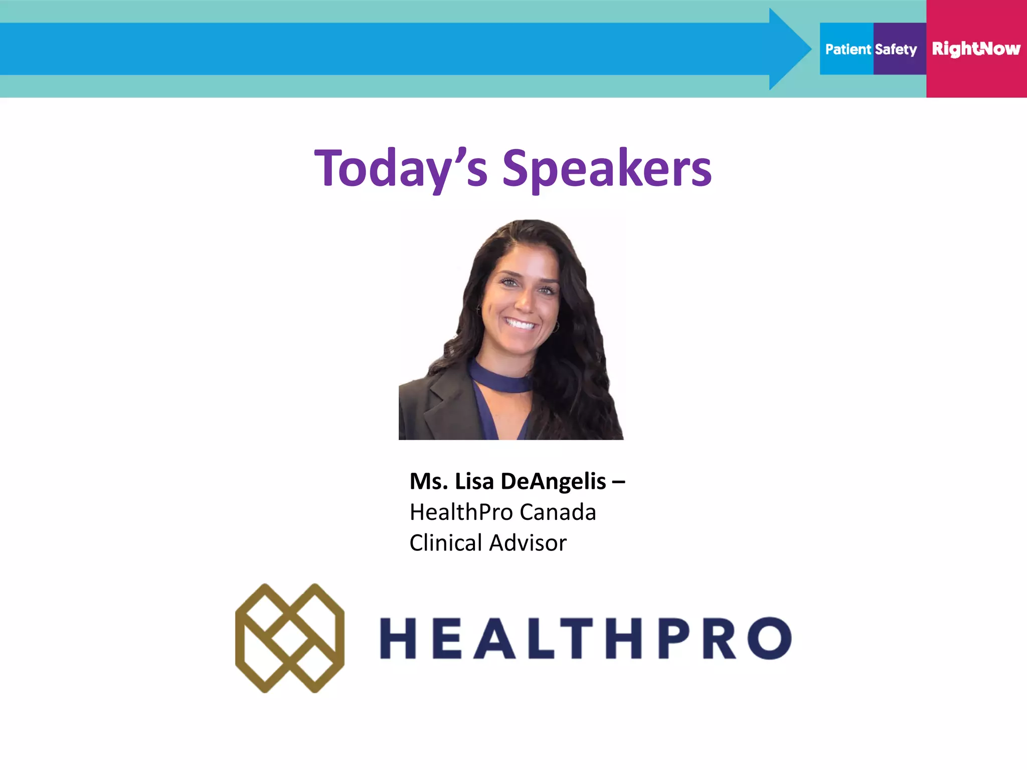 Today’s Speakers
Ms. Lisa DeAngelis –
HealthPro Canada
Clinical Advisor
 