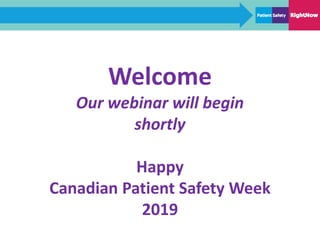 Welcome
Our webinar will begin
shortly
Happy
Canadian Patient Safety Week
2019
 
