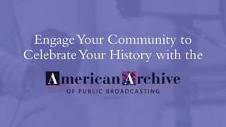 EngageYour Community to
CelebrateYour History with the
 