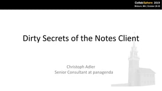 Dirty Secrets of the Notes Client
Christoph Adler
Senior Consultant at panagenda
 