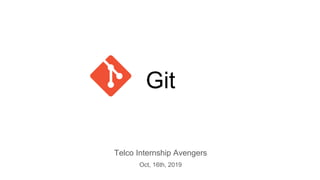 Git
Telco Internship Avengers
Oct, 16th, 2019
 