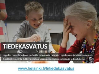 Matemaattis-luonnontieteellinen tiedekunta
www.helsinki.fi/fi/tiedekasvatus
 