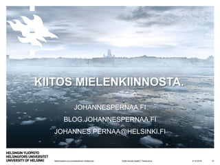 Matemaattis-luonnontieteellinen tiedekunta
KIITOS MIELENKIINNOSTA.
8.10.2019 14
JOHANNESPERNAA.FI
BLOG.JOHANNESPERNAA.FI
JOHANNES.PERNAA@HELSINKI.FI
Kyllä kemisti löytää | Tiedekulma
 