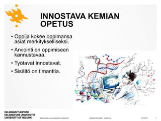 Matemaattis-luonnontieteellinen tiedekunta
INNOSTAVA KEMIAN
OPETUS
• Oppija kokee oppimansa
asiat merkitykselliseksi.
• Arviointi on oppimiseen
kannustavaa.
• Työtavat innostavat.
• Sisältö on timanttia.
8.10.2019Kyllä kemisti löytää | Tiedekulma 7
 