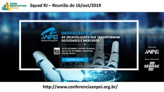 http://www.conferenciaanpei.org.br/
Squad RJ – Reunião de 16/out/2019
 