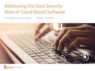 webinar
Addressing the Data Security
Risks of Cloud-Based Software
Tim Nabhani & Jesse Salmon October 10, 2019
 