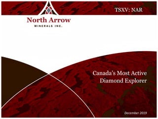 TSXV:NARTSXV: NAR
Canada’s Most Active
Diamond Explorer
December 2019
 