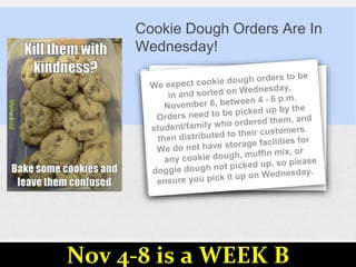 Cookie Dough Orders Are In
Wednesday!
Nov 4-8 is a WEEK B
 